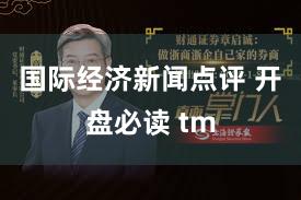 国际经济新闻点评 开盘必读 tm