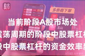 当前阶段A股市场处于宽幅震荡周期的阶段中股票杠杆的资金效率新