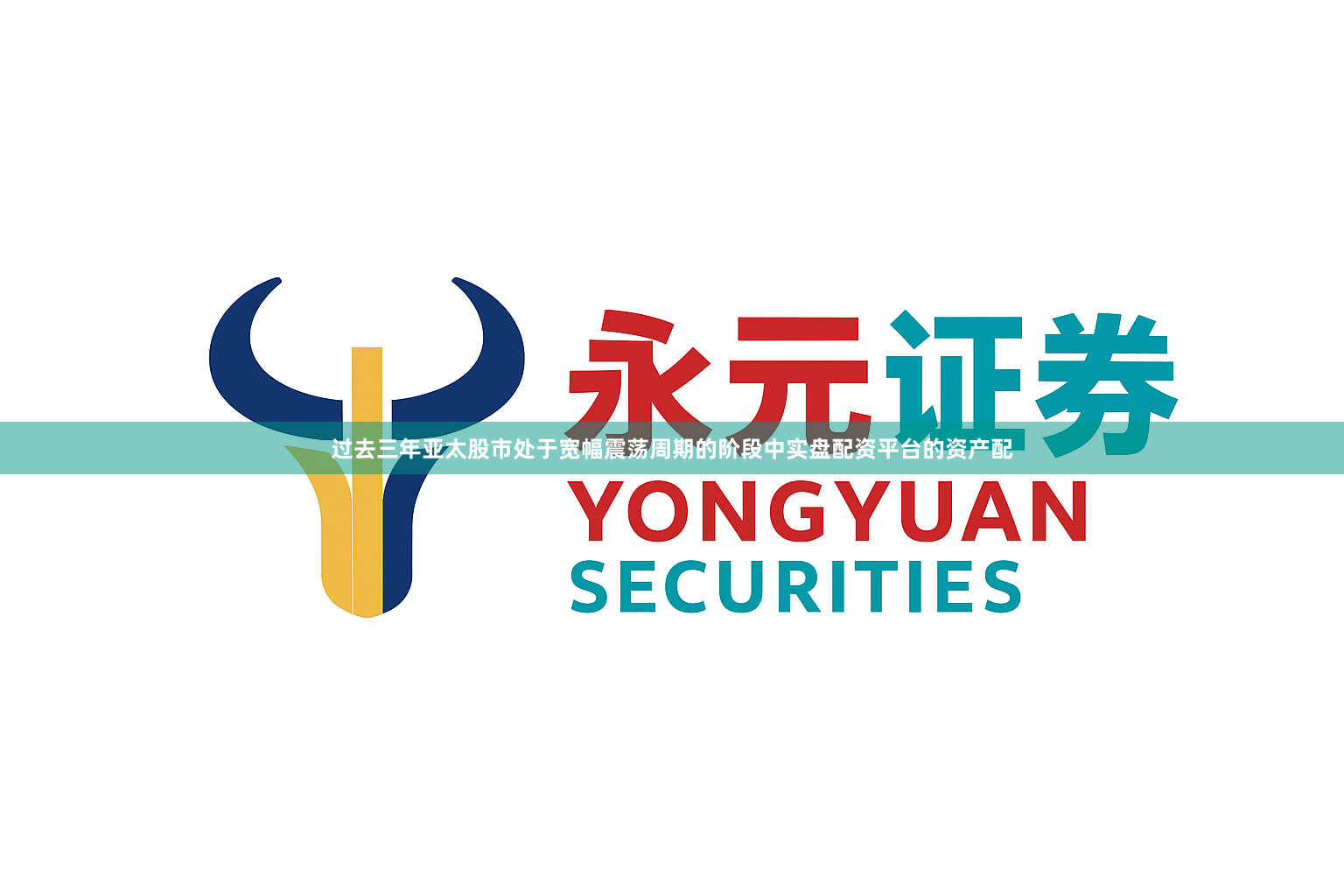 过去三年亚太股市处于宽幅震荡周期的阶段中实盘配资平台的资产配