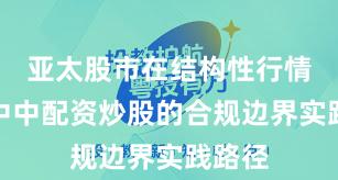 亚太股市在结构性行情阶段中中配资炒股的合规边界实践路径