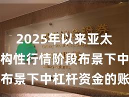 2025年以来亚太股市在结构性行情阶段布景下中杠杆资金的账户