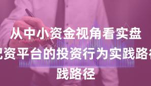 从中小资金视角看实盘配资平台的投资行为实践路径