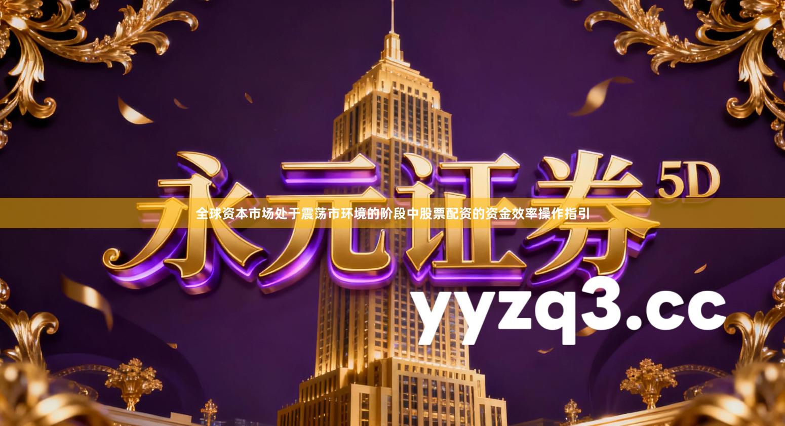 全球资本市场处于震荡市环境的阶段中股票配资的资金效率操作指引