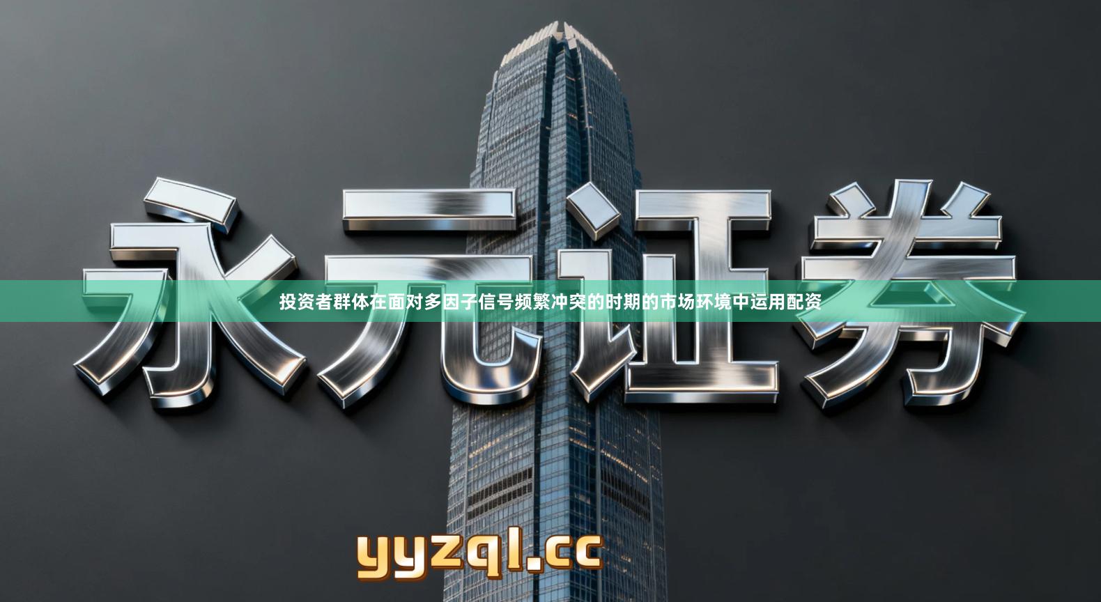 投资者群体在面对多因子信号频繁冲突的时期的市场环境中运用配资