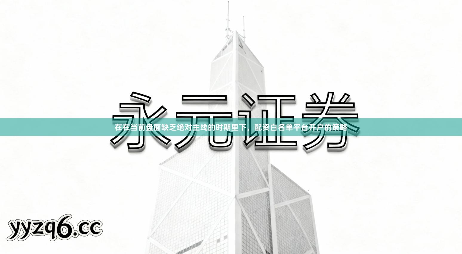 在在当前盘面缺乏绝对主线的时期里下,配资白名单平台开户的策略