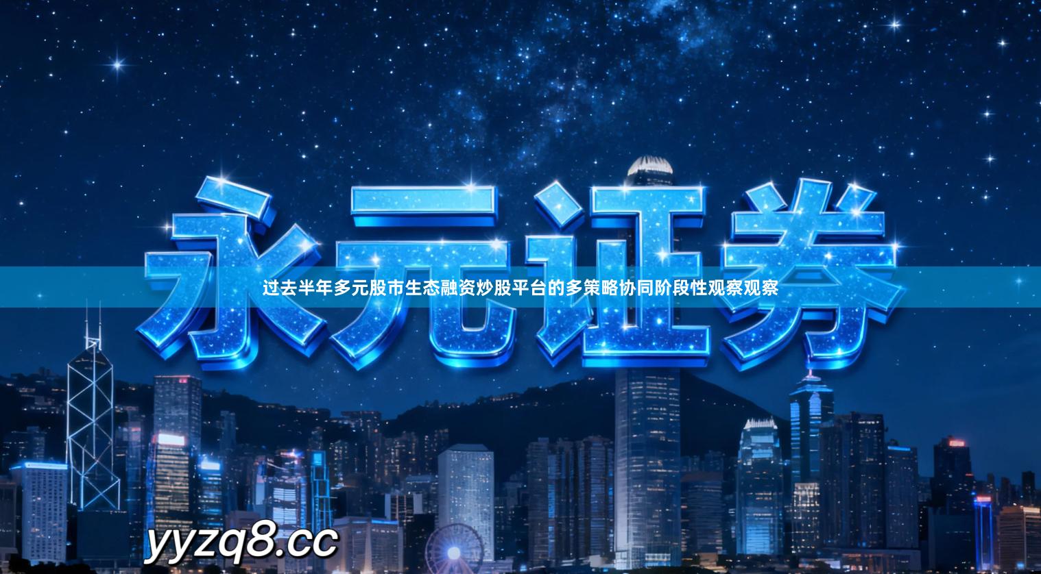 过去半年多元股市生态融资炒股平台的多策略协同阶段性观察观察