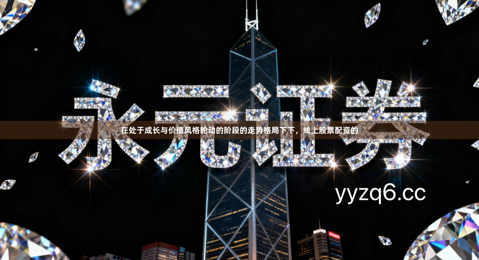 在处于成长与价值风格轮动的阶段的走势格局下下,线上股票配资的