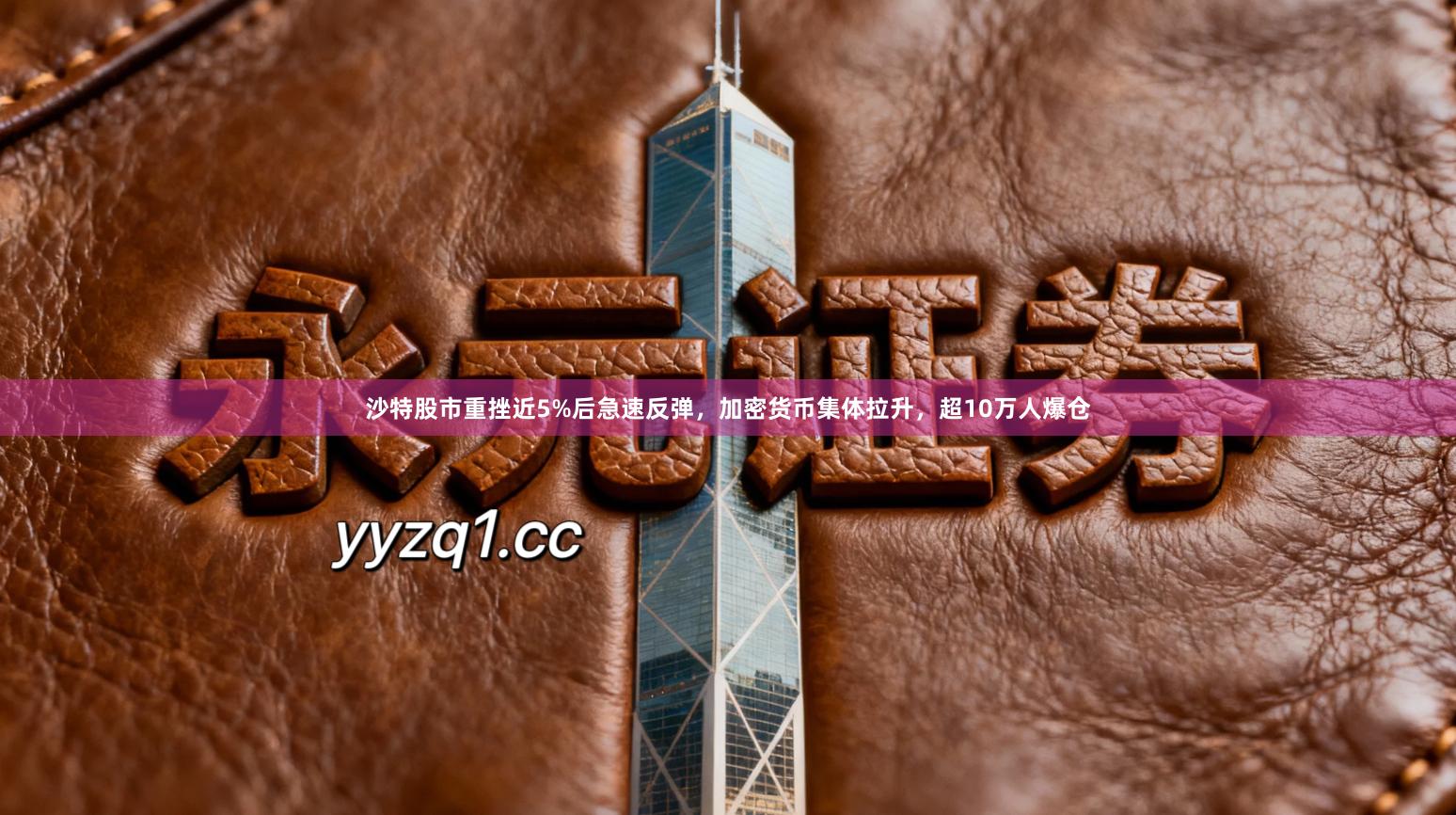 沙特股市重挫近5%后急速反弹，加密货币集体拉升，超10万人爆仓